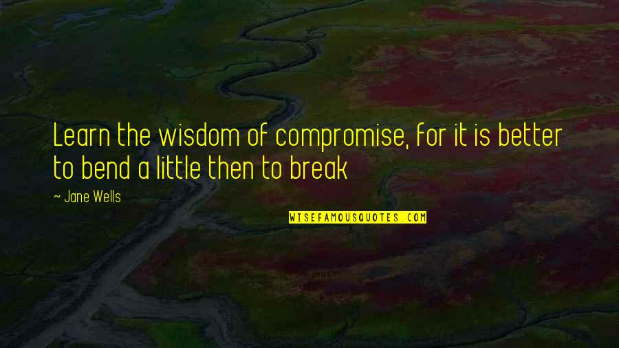 Sandelie Golf Course Quotes By Jane Wells: Learn the wisdom of compromise, for it is