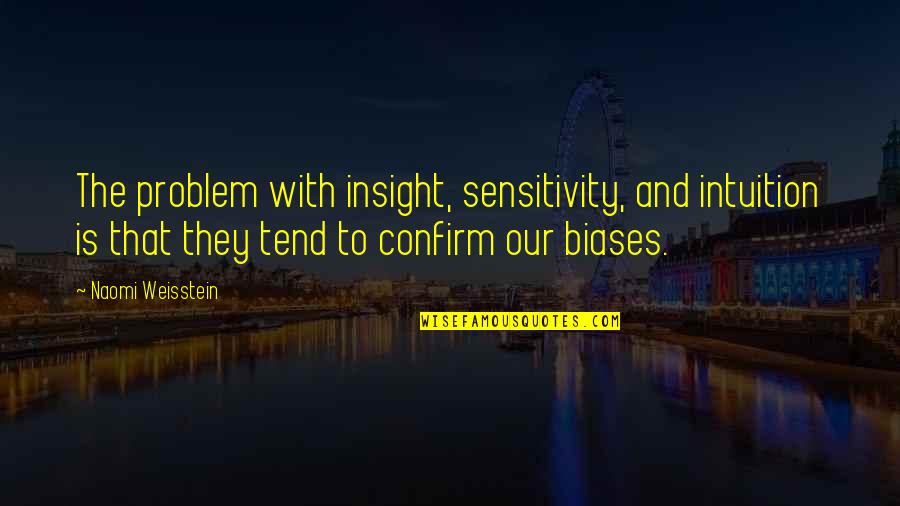 Sandestin Quotes By Naomi Weisstein: The problem with insight, sensitivity, and intuition is