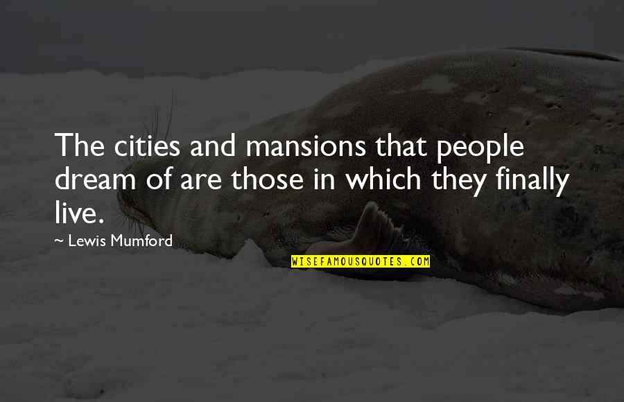 Sandev Mobile Quotes By Lewis Mumford: The cities and mansions that people dream of