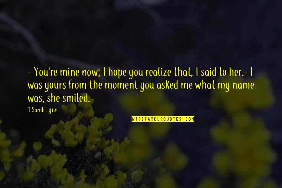 Sandi Quotes By Sandi Lynn: - You're mine now; I hope you realize