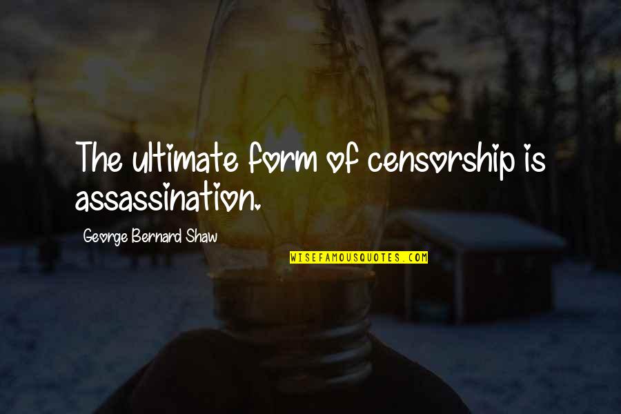 Sandiwara Cinta Quotes By George Bernard Shaw: The ultimate form of censorship is assassination.