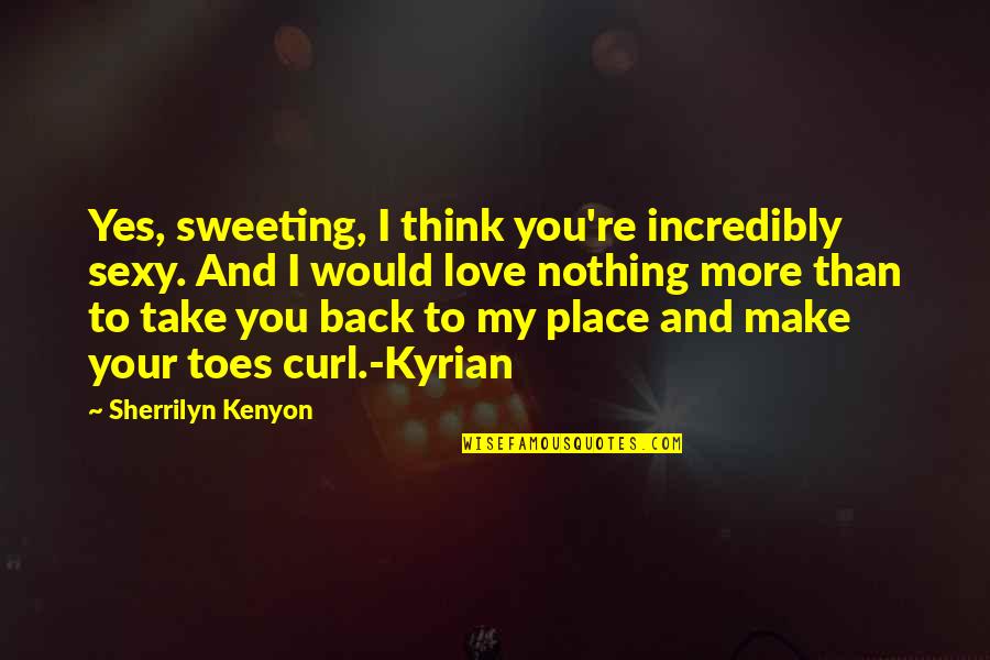 Sandwing Wings Quotes By Sherrilyn Kenyon: Yes, sweeting, I think you're incredibly sexy. And