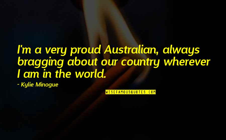 Sandy Hook Memorial Quotes By Kylie Minogue: I'm a very proud Australian, always bragging about