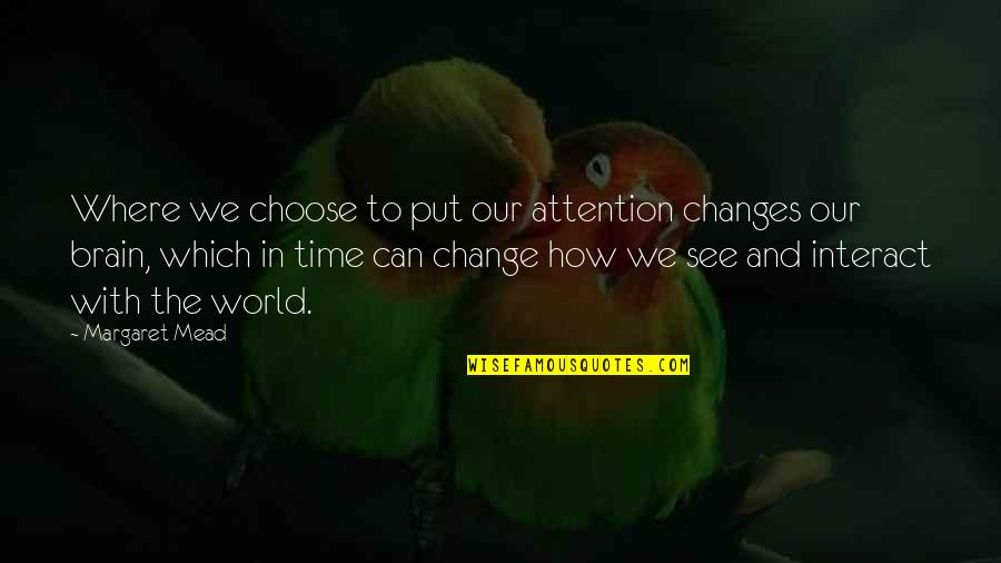 Saneado Significado Quotes By Margaret Mead: Where we choose to put our attention changes