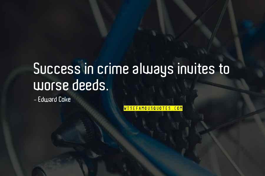 Sangada Quotes By Edward Coke: Success in crime always invites to worse deeds.