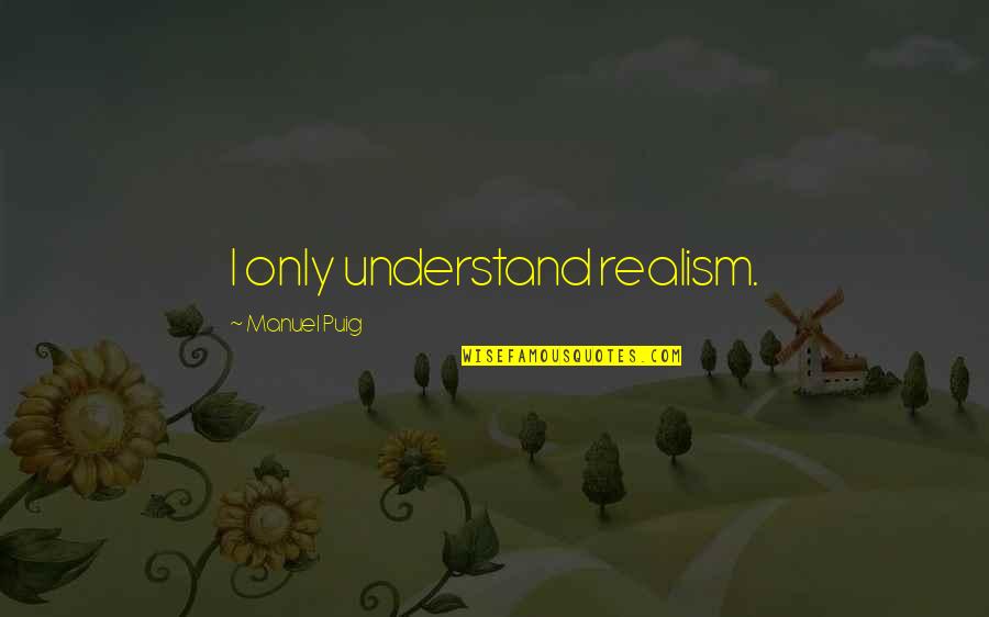 Sangathamizhan Quotes By Manuel Puig: I only understand realism.