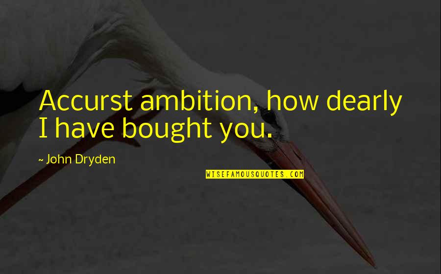 Sanggol Kahulugan Quotes By John Dryden: Accurst ambition, how dearly I have bought you.