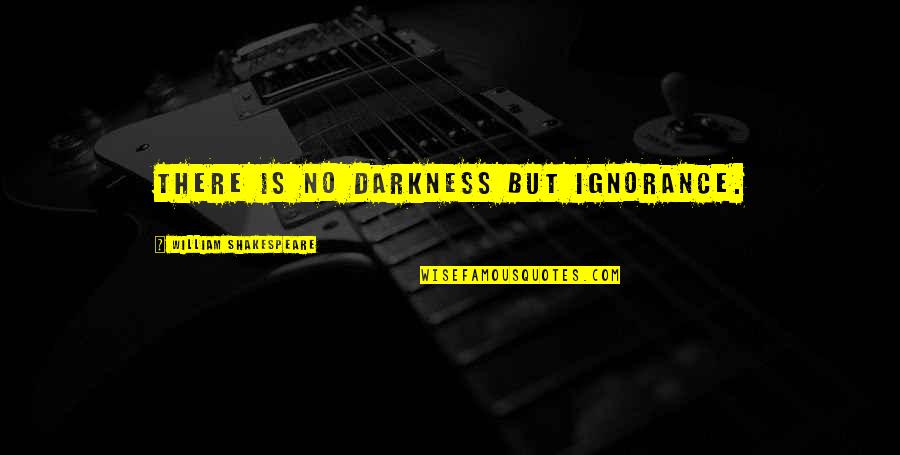 Sanghani Cardiologist Quotes By William Shakespeare: There is no darkness but ignorance.