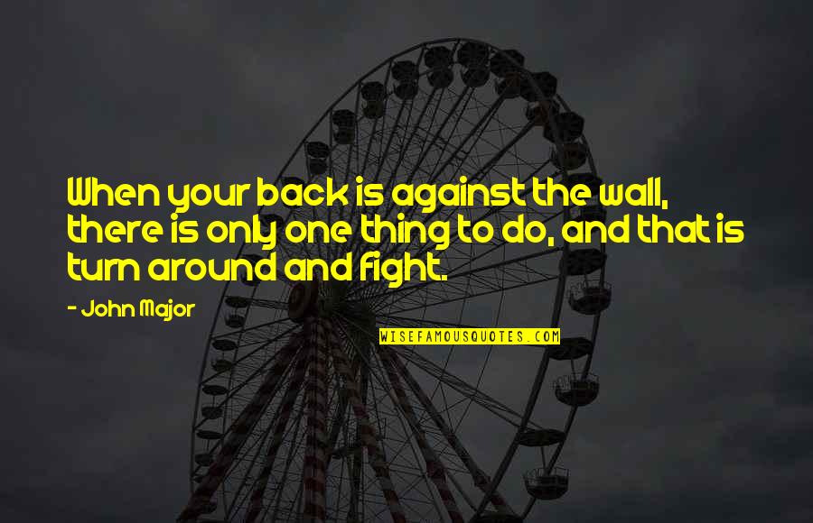 Sangiolo Baker Quotes By John Major: When your back is against the wall, there