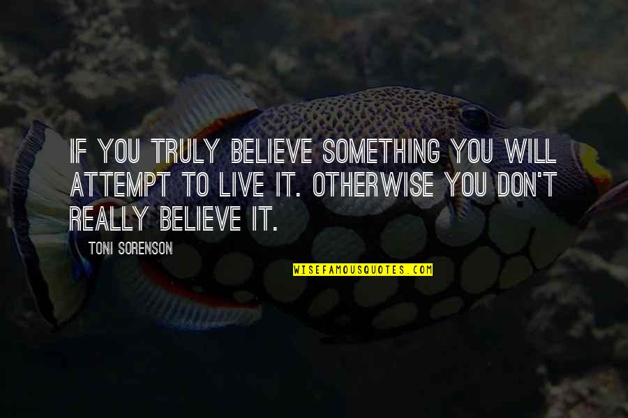 Sangramento Fora Quotes By Toni Sorenson: If you truly believe something you will attempt