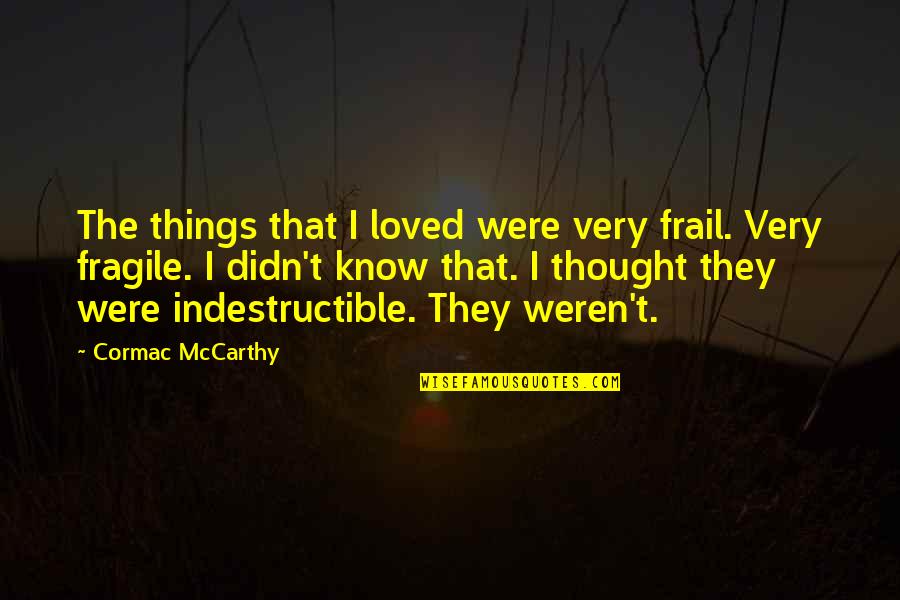 Sanguineo Significado Quotes By Cormac McCarthy: The things that I loved were very frail.