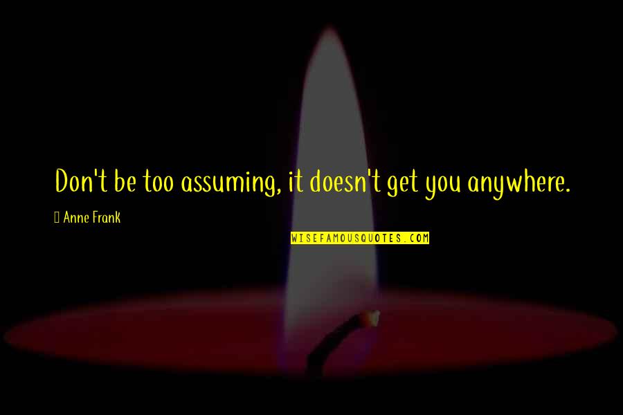 Sanguinolenta Quotes By Anne Frank: Don't be too assuming, it doesn't get you