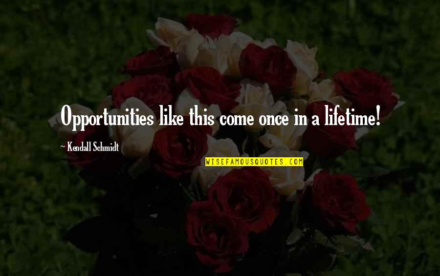 Sanhueza Propiedades Quotes By Kendall Schmidt: Opportunities like this come once in a lifetime!