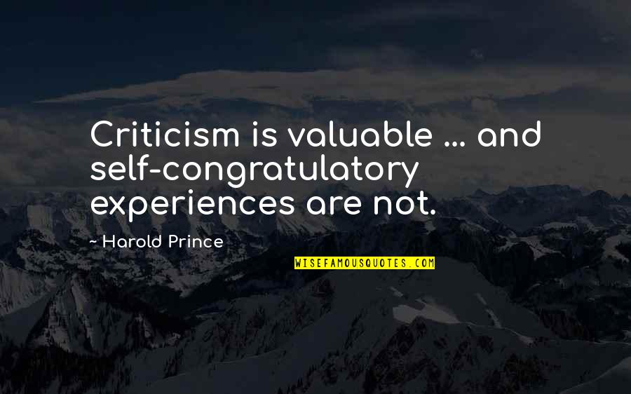 Sanjam Da Quotes By Harold Prince: Criticism is valuable ... and self-congratulatory experiences are