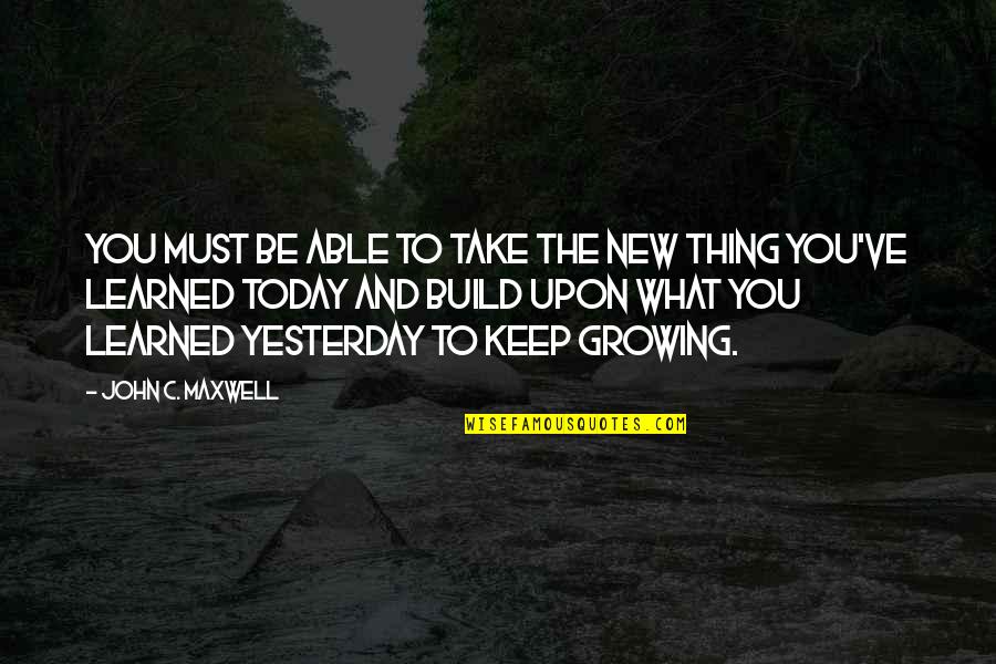 Sanjam Te Quotes By John C. Maxwell: You must be able to take the new