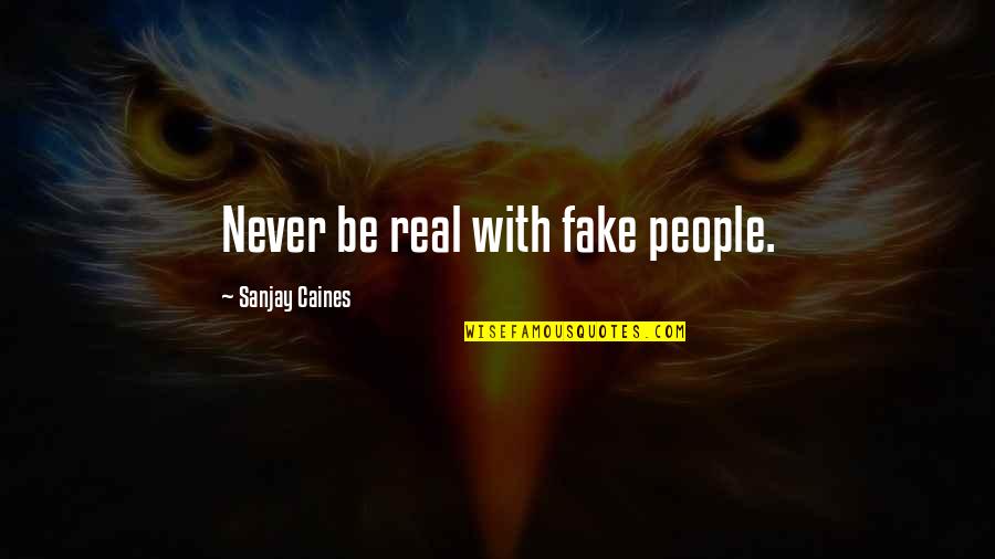 Sanjay Quotes By Sanjay Caines: Never be real with fake people.