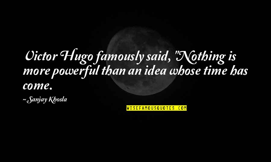 Sanjay Quotes By Sanjay Khosla: Victor Hugo famously said, "Nothing is more powerful