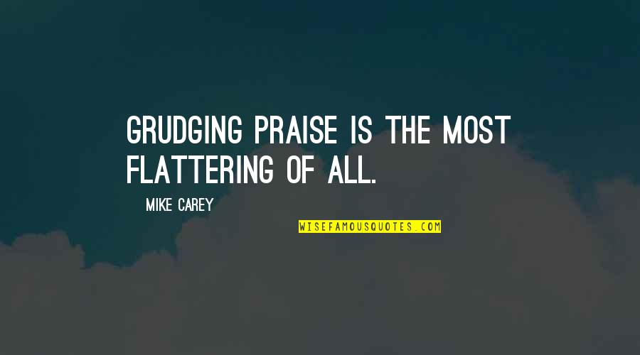 Sanjaya Sister Quotes By Mike Carey: Grudging praise is the most flattering of all.