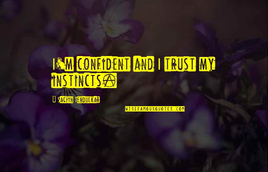 Sanji Sad Quotes By Sachin Tendulkar: I'm confident and I trust my instincts.