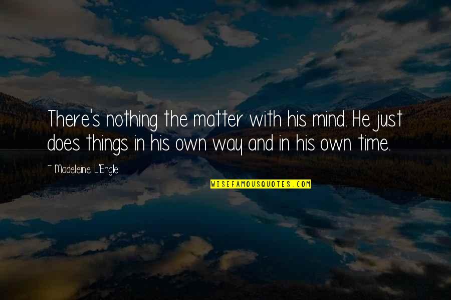 Sanjoy Hazarika Quotes By Madeleine L'Engle: There's nothing the matter with his mind. He