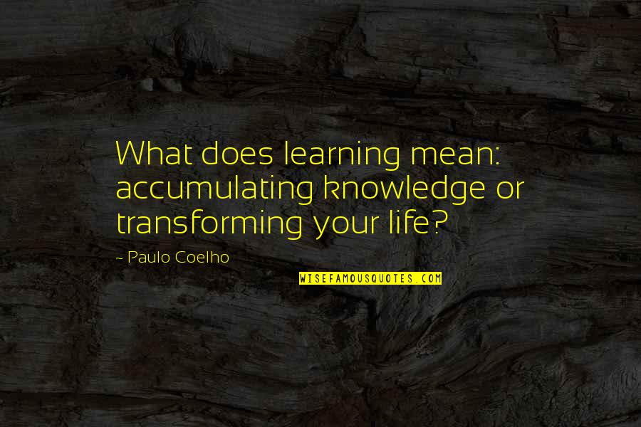 Sankai Restaurant Quotes By Paulo Coelho: What does learning mean: accumulating knowledge or transforming