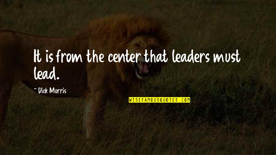 Sanno Spa Quotes By Dick Morris: It is from the center that leaders must