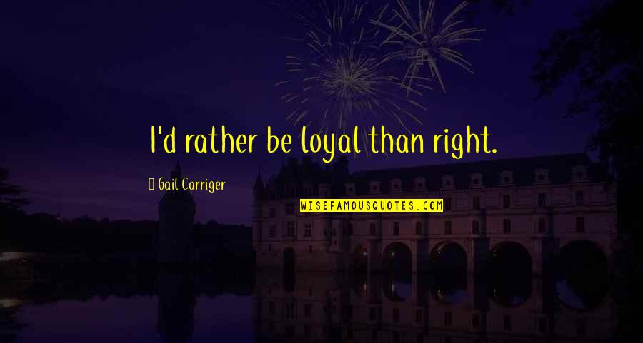 Sanno Spa Quotes By Gail Carriger: I'd rather be loyal than right.