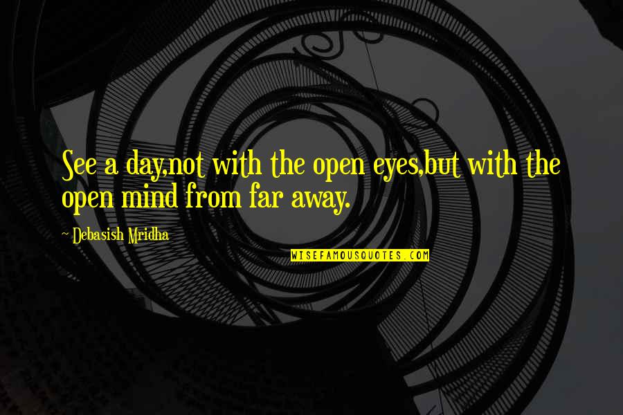 Sanojen Taivutus Quotes By Debasish Mridha: See a day,not with the open eyes,but with