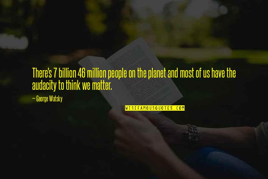 Sanojen Taivutus Quotes By George Watsky: There's 7 billion 46 million people on the