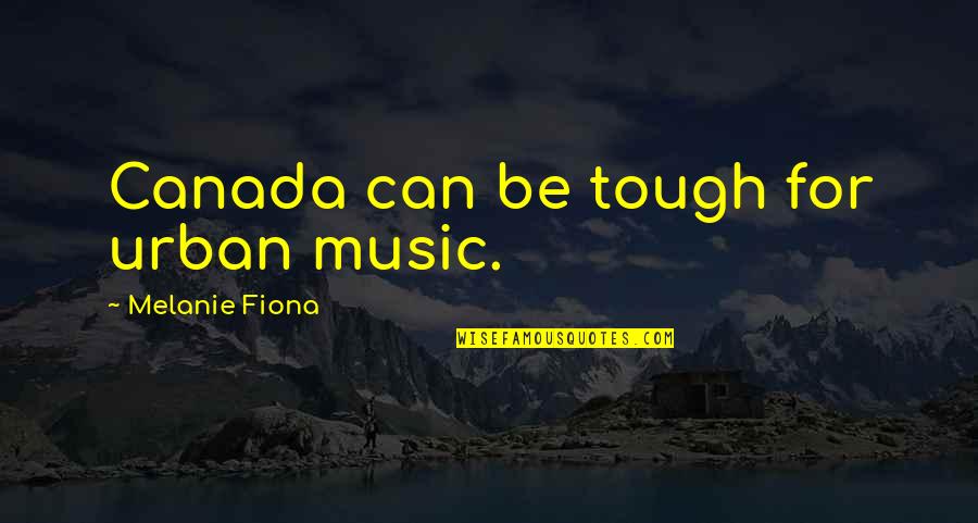 Sanojen Taivutus Quotes By Melanie Fiona: Canada can be tough for urban music.