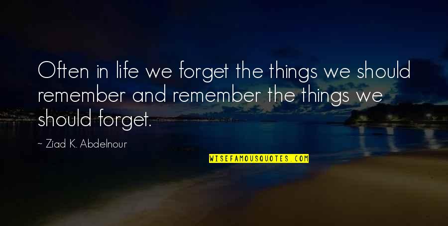 Sanosuke Samurai Quotes By Ziad K. Abdelnour: Often in life we forget the things we