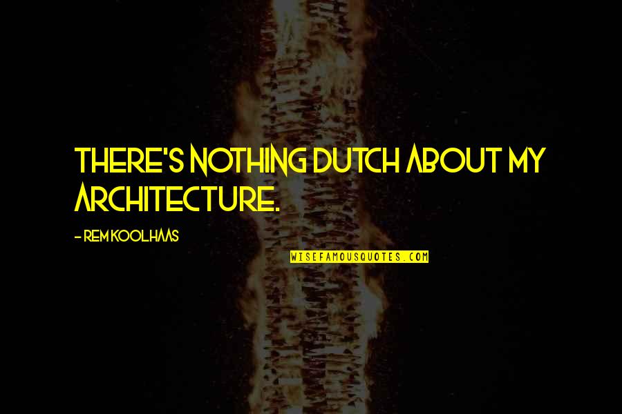 Sanskar Sarees Quotes By Rem Koolhaas: There's nothing Dutch about my architecture.