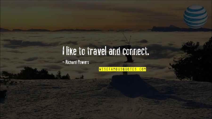 Sanskrit Slokas Quotes By Richard Powers: I like to travel and connect.