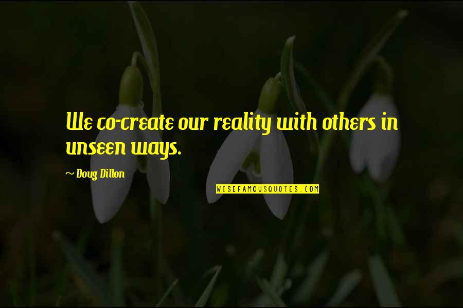 Santong Kabayo Quotes By Doug Dillon: We co-create our reality with others in unseen