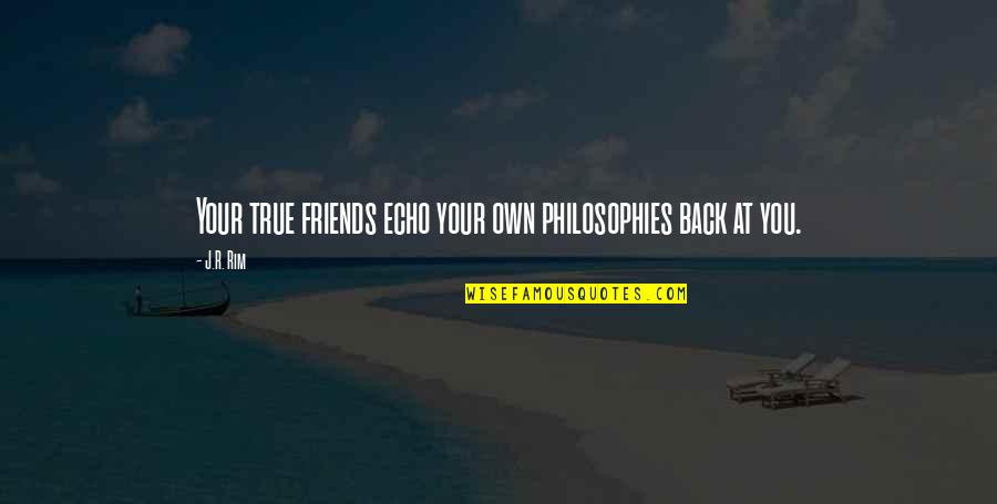 Santrac Bunara Quotes By J.R. Rim: Your true friends echo your own philosophies back