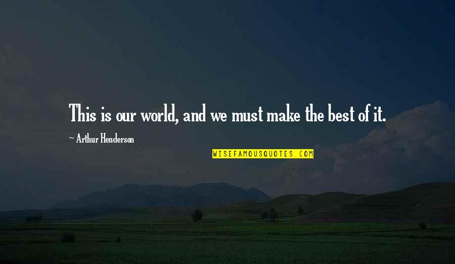 Santren Quotes By Arthur Henderson: This is our world, and we must make