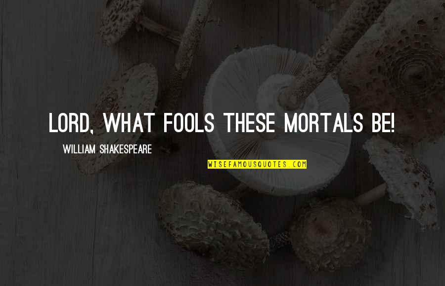 Santykiai Pagal Gyvenimo Quotes By William Shakespeare: Lord, what fools these mortals be!