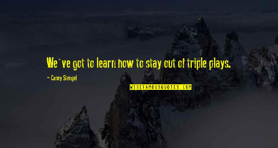 Sapandancer Quotes By Casey Stengel: We've got to learn how to stay out