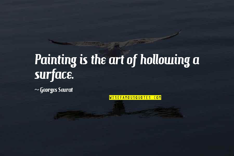 Sapelo Island Quotes By Georges Seurat: Painting is the art of hollowing a surface.