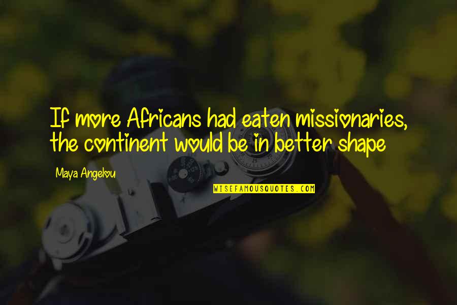Saperia Quotes By Maya Angelou: If more Africans had eaten missionaries, the continent