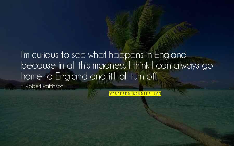 Saperia Quotes By Robert Pattinson: I'm curious to see what happens in England