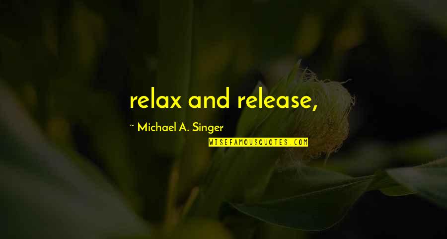 Sapientia Marosvasarhely Quotes By Michael A. Singer: relax and release,