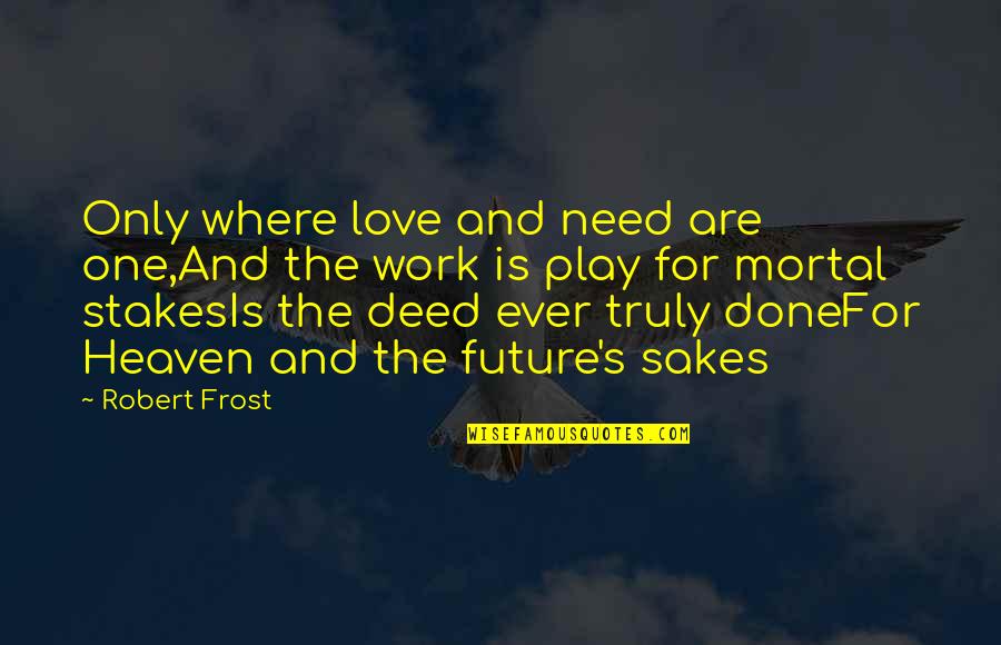 Sapit Quotes By Robert Frost: Only where love and need are one,And the