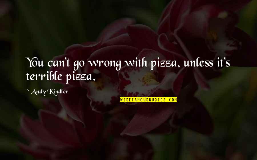 Saps At Sea Quotes By Andy Kindler: You can't go wrong with pizza, unless it's