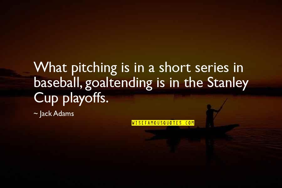 Saps At Sea Quotes By Jack Adams: What pitching is in a short series in