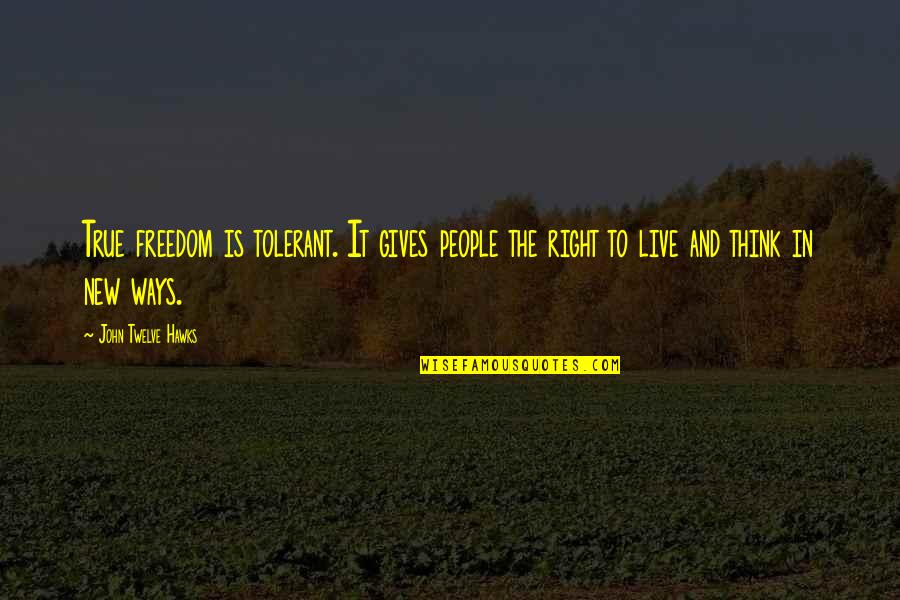 Sapsford Plane Quotes By John Twelve Hawks: True freedom is tolerant. It gives people the