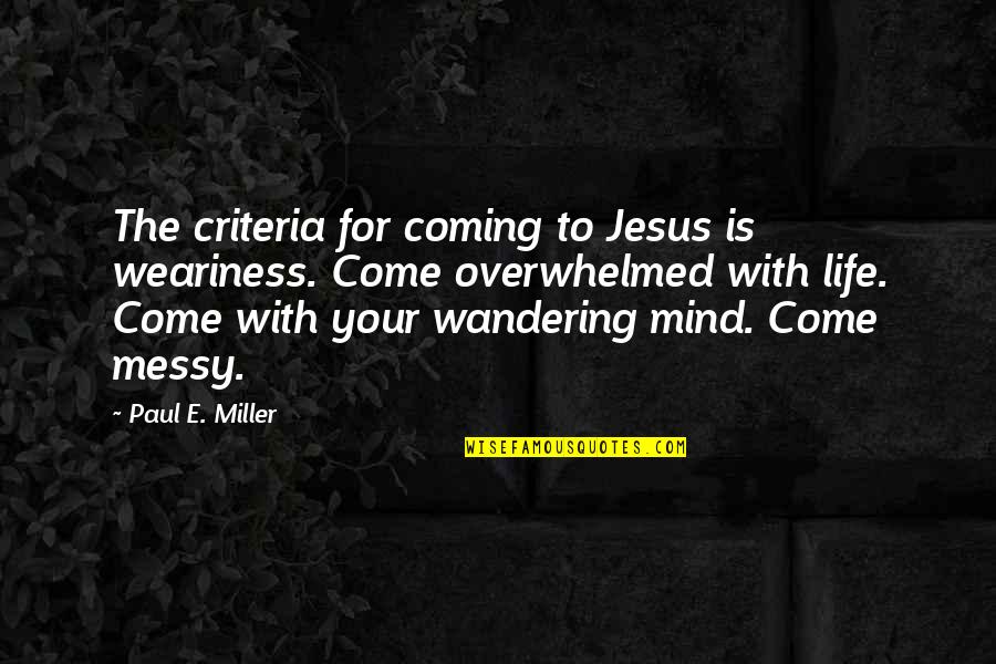 Saptanmak Quotes By Paul E. Miller: The criteria for coming to Jesus is weariness.