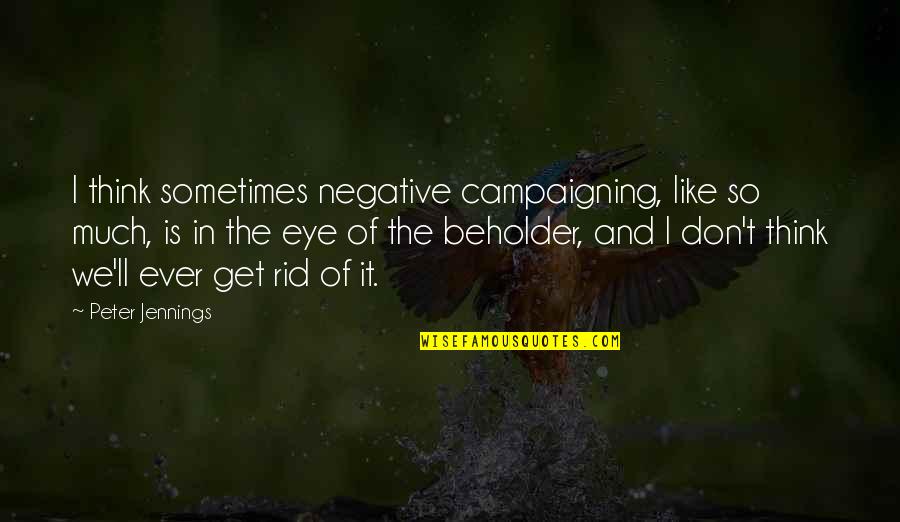 Saq Quotes By Peter Jennings: I think sometimes negative campaigning, like so much,