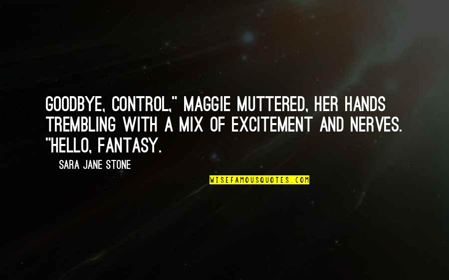 Sara Jane Quotes By Sara Jane Stone: Goodbye, control," Maggie muttered, her hands trembling with