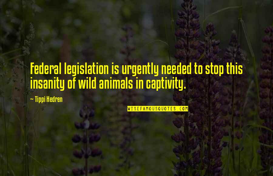 Sara Jane Quotes By Tippi Hedren: Federal legislation is urgently needed to stop this